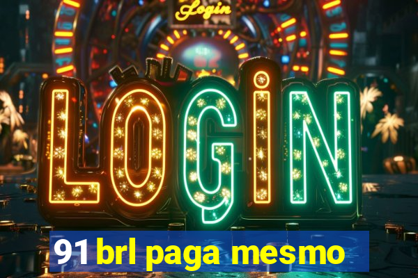 91 brl paga mesmo